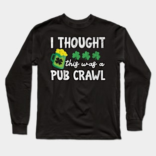 St Patricks Day 5K I Thought This Was A Pub Crawl Long Sleeve T-Shirt